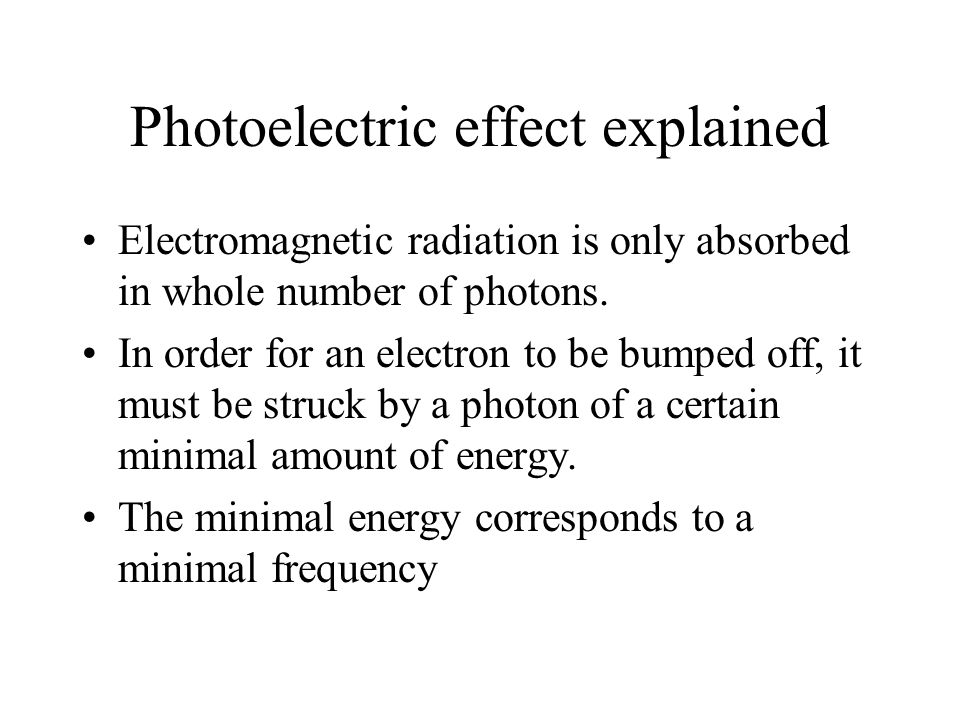 Photoelectric effect explained Electromagnetic radiation is only absorbed in whole number of photons.