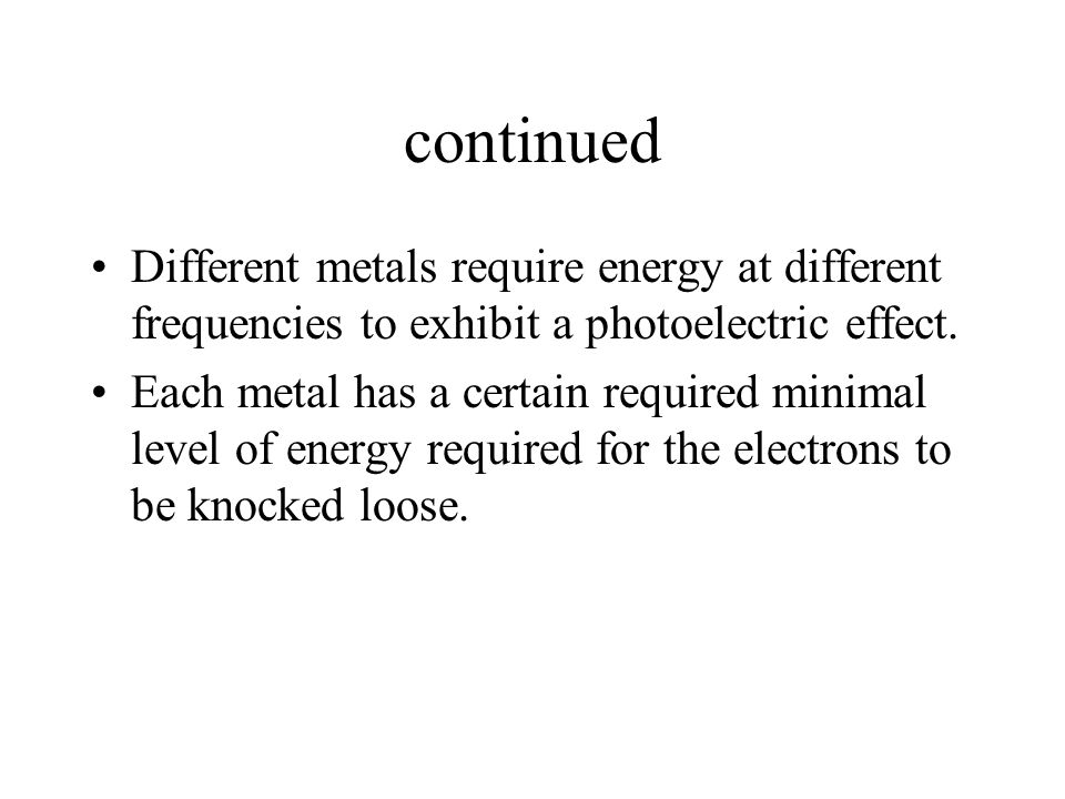 continued Different metals require energy at different frequencies to exhibit a photoelectric effect.