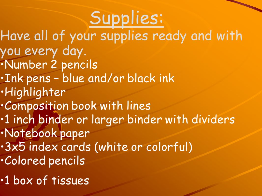 Supplies: Have all of your supplies ready and with you every day.