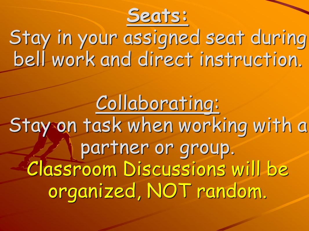 Seats: Stay in your assigned seat during bell work and direct instruction.