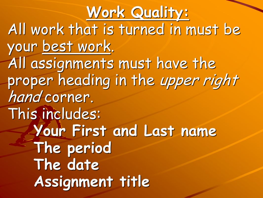 Work Quality: All work that is turned in must be your best work.
