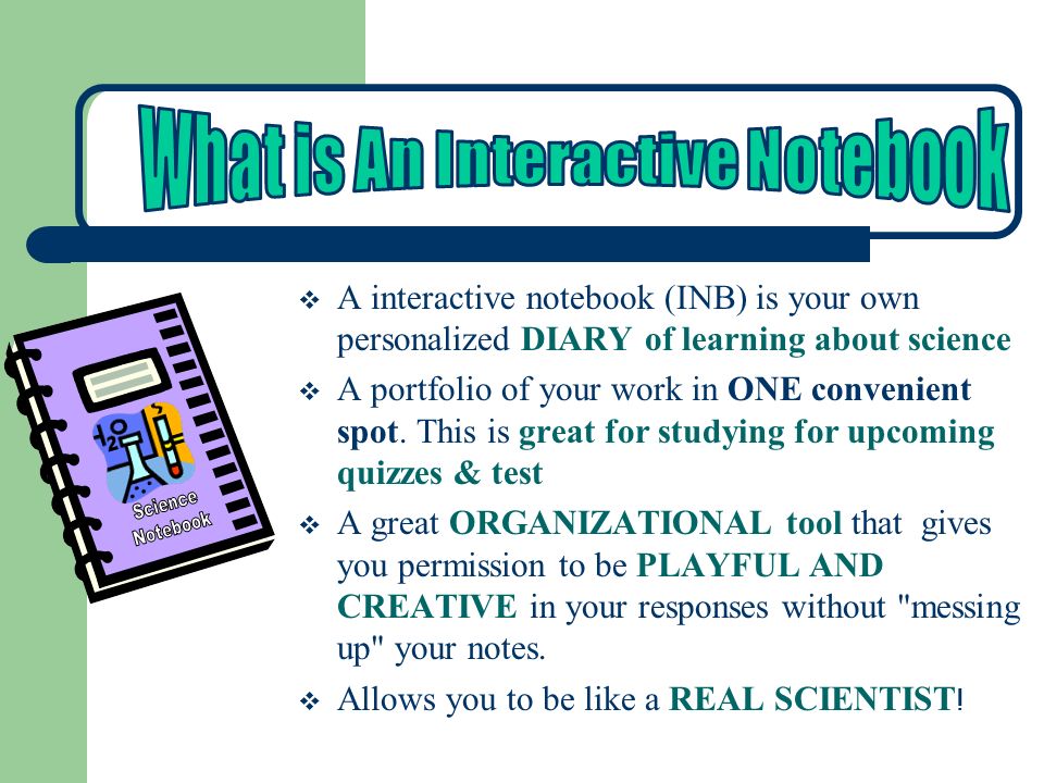  A interactive notebook (INB) is your own personalized DIARY of learning about science  A portfolio of your work in ONE convenient spot.