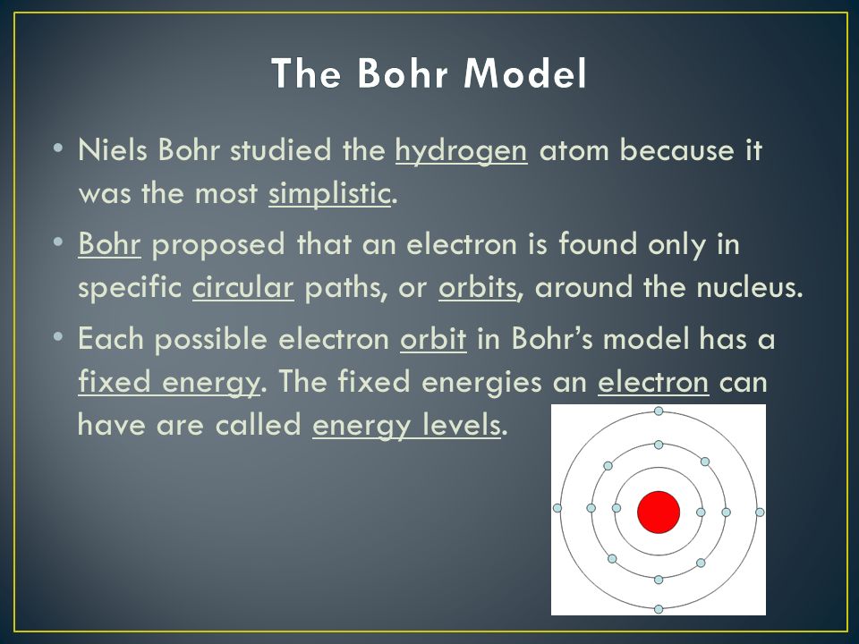 Niels Bohr studied the hydrogen atom because it was the most simplistic.