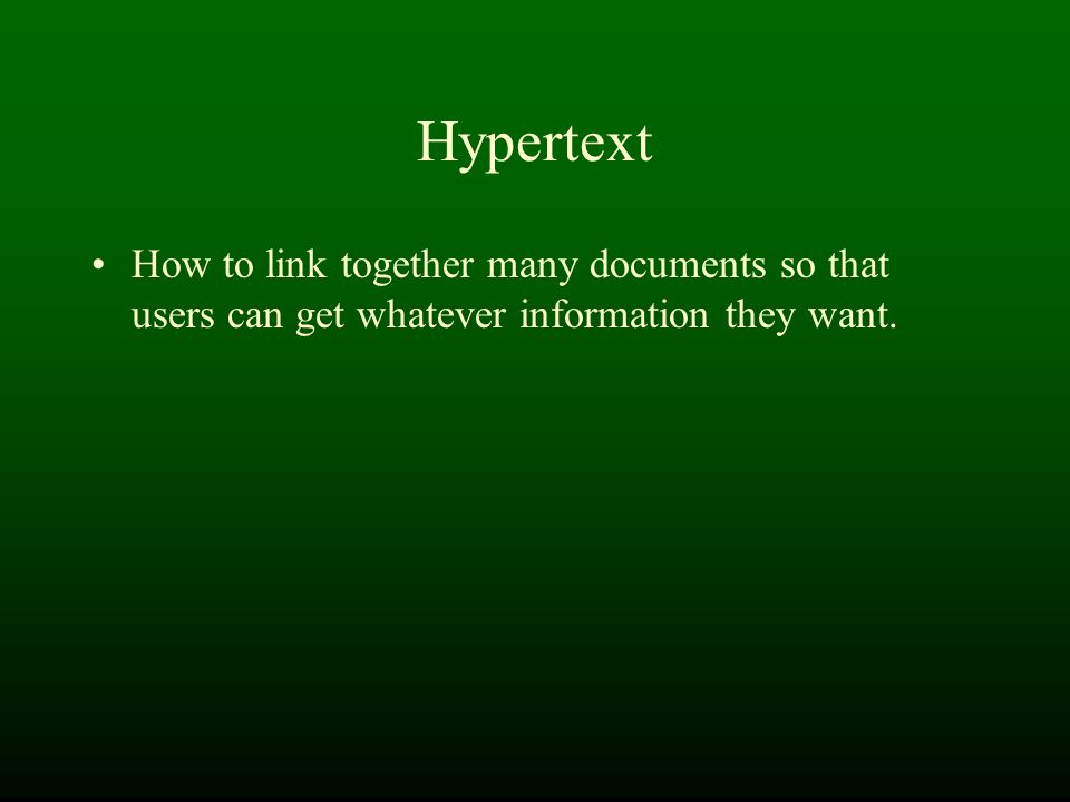 Hypertext How to link together many documents so that users can get whatever information they want.