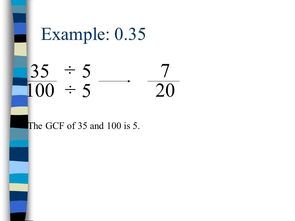 Example: The GCF of 35 and 100 is 5. ÷ ÷