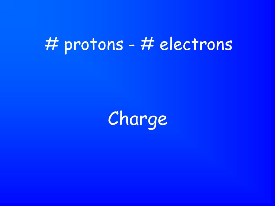 Charge # protons - # electrons