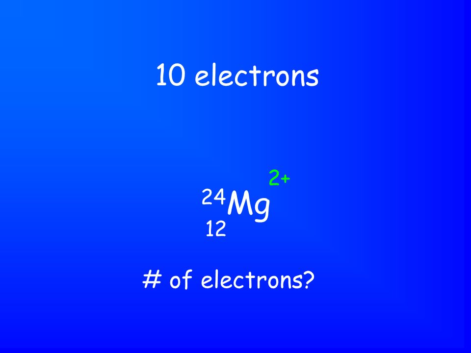 24 Mg 10 electrons # of electrons