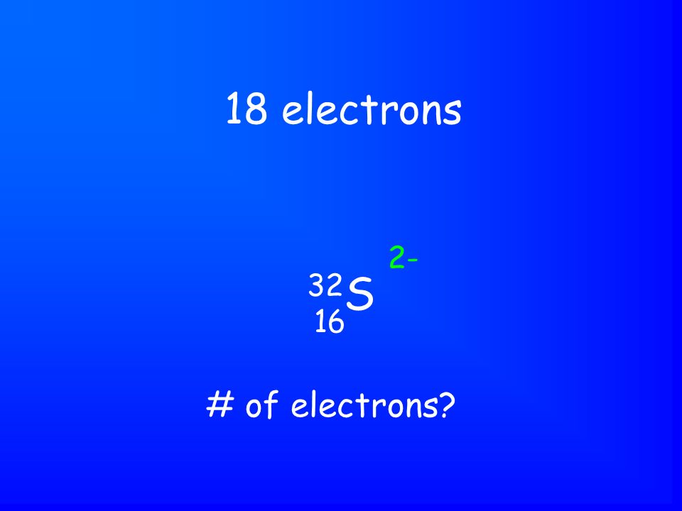32 S 18 electrons # of electrons