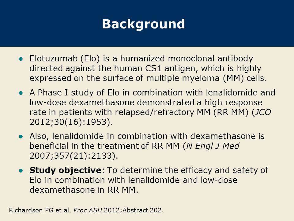 Background Elotuzumab (Elo) is a humanized monoclonal antibody directed against the human CS1 antigen, which is highly expressed on the surface of multiple myeloma (MM) cells.