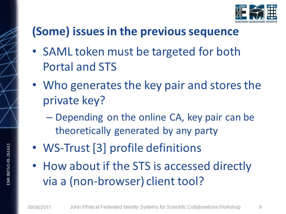 EMI INFSO-RI (Some) issues in the previous sequence SAML token must be targeted for both Portal and STS Who generates the key pair and stores the private key.