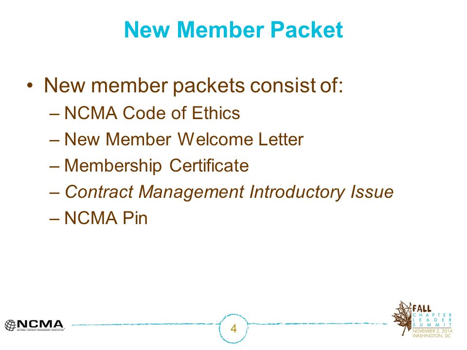 4 New Member Packet New member packets consist of: –NCMA Code of Ethics –New Member Welcome Letter –Membership Certificate –Contract Management Introductory Issue –NCMA Pin