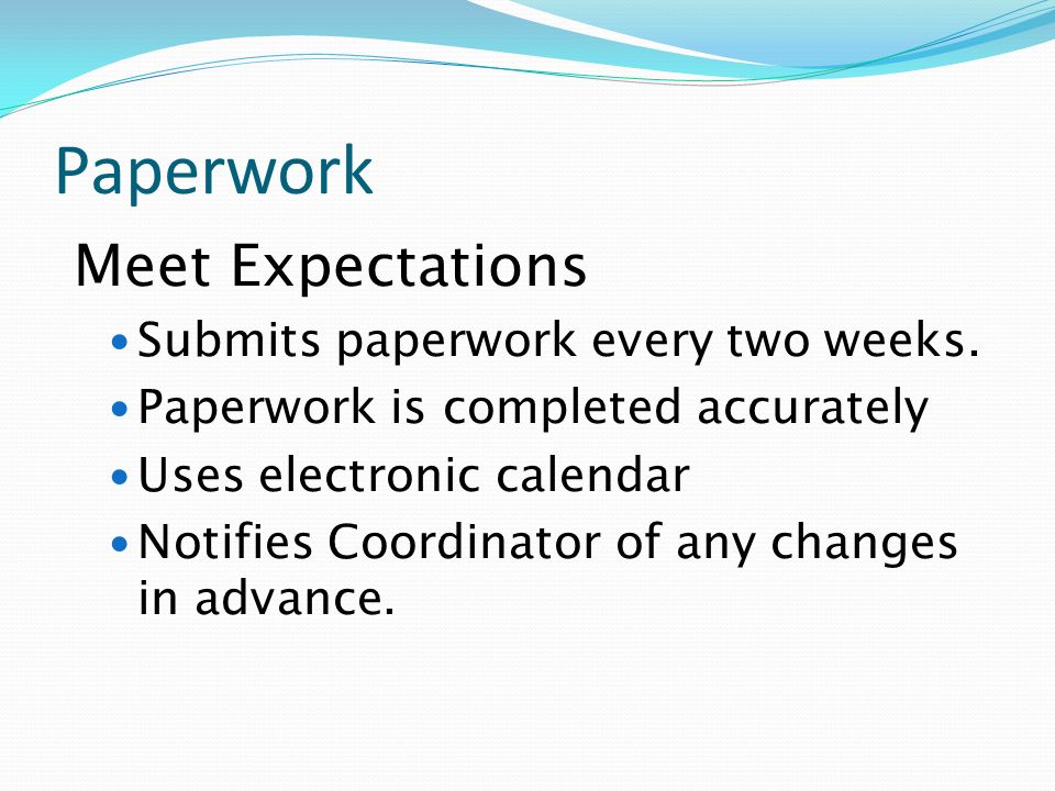 Paperwork Meet Expectations Submits paperwork every two weeks.