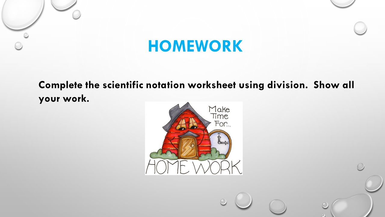 HOMEWORK Complete the scientific notation worksheet using division. Show all your work.