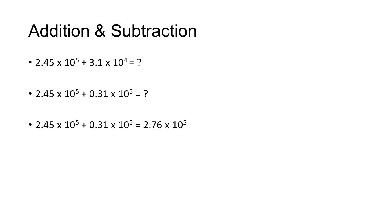 Addition & Subtraction 2.45 x x 10 4 = .