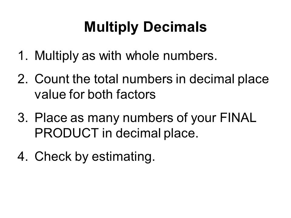 Multiply Decimals 1.Multiply as with whole numbers.