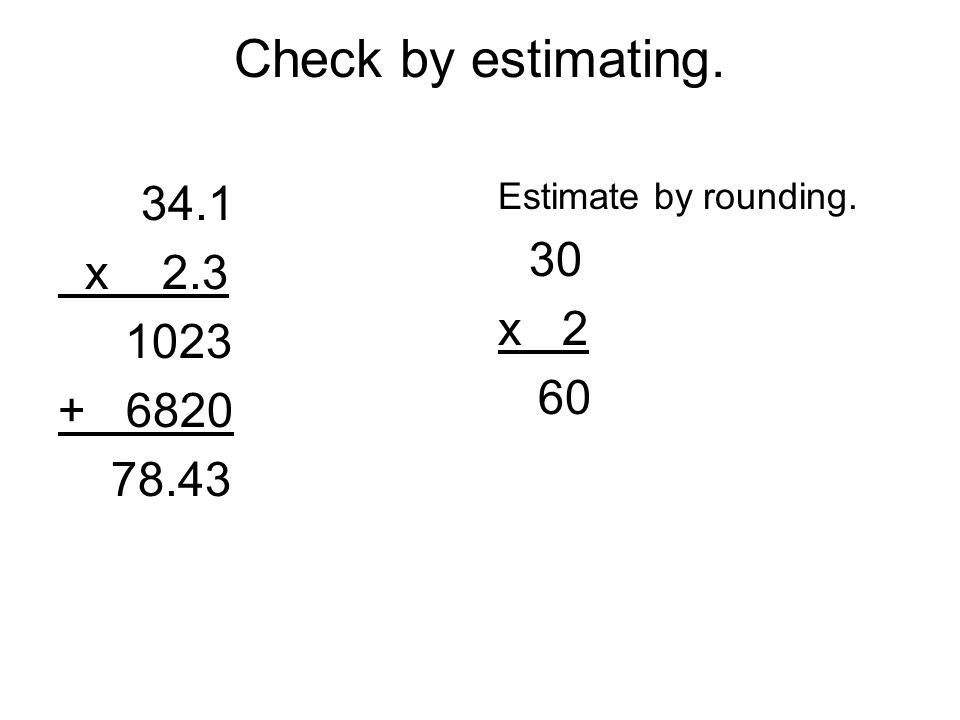 Check by estimating x Estimate by rounding. 30 x 2 60