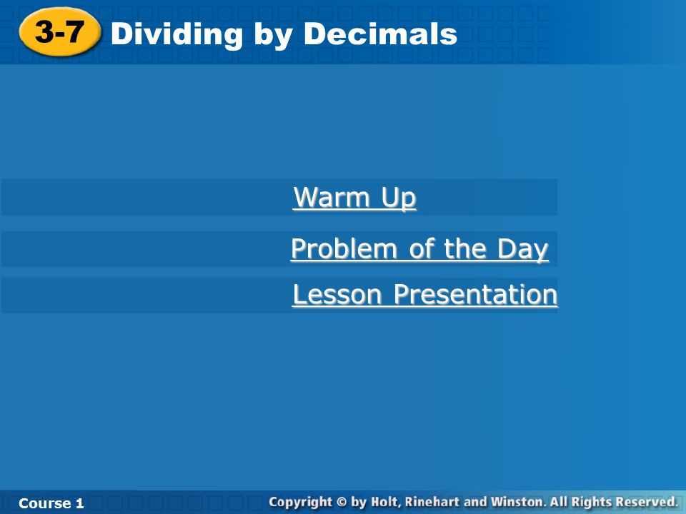3-7 Dividing by Decimals Course 1 Warm Up Warm Up Lesson Presentation Lesson Presentation Problem of the Day Problem of the Day
