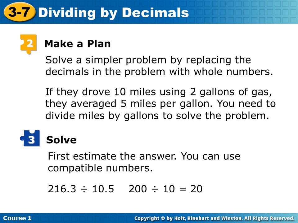 Course Dividing by Decimals 2 Make a Plan Solve a simpler problem by replacing the decimals in the problem with whole numbers.