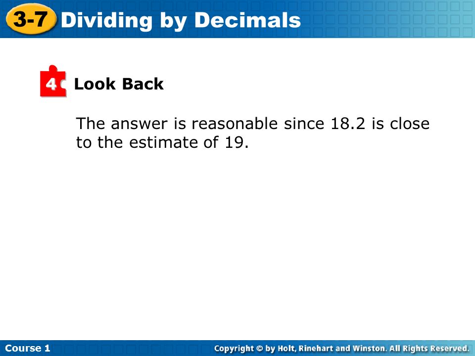 Course Dividing by Decimals Look Back4 The answer is reasonable since 18.2 is close to the estimate of 19.