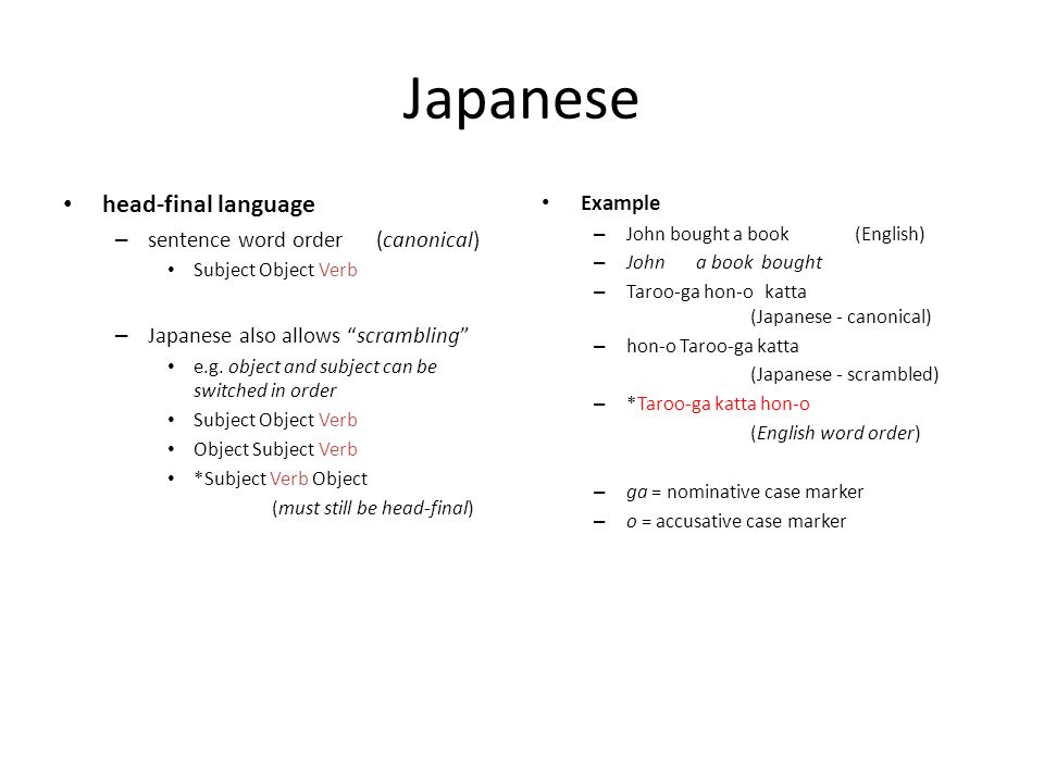 Japanese head-final language – sentence word order(canonical) Subject Object Verb – Japanese also allows scrambling e.g.