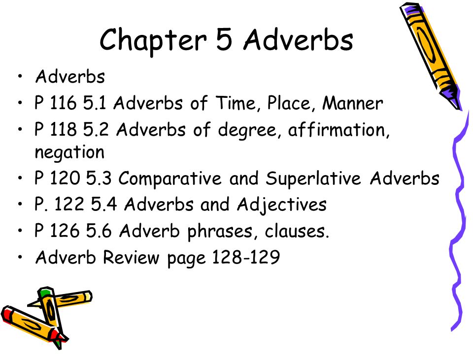 Chapter 5 Adverbs Adverbs P Adverbs of Time, Place, Manner P Adverbs of degree, affirmation, negation P Comparative and Superlative Adverbs P.