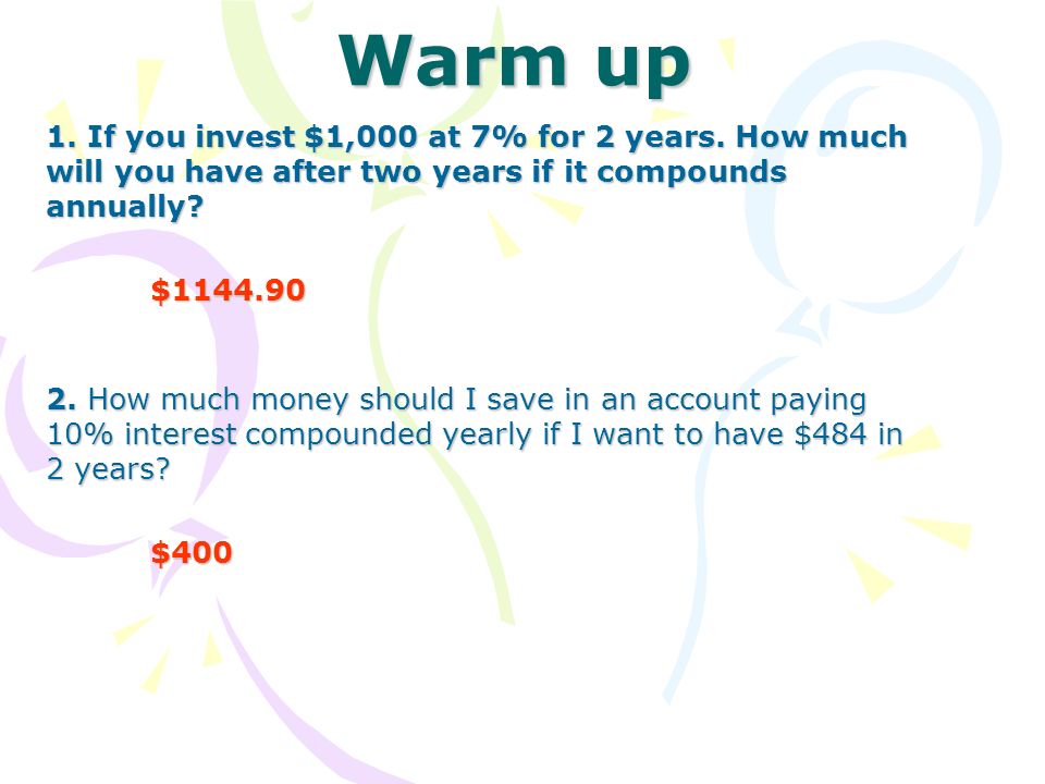 Warm up 1. If you invest $1,000 at 7% for 2 years.