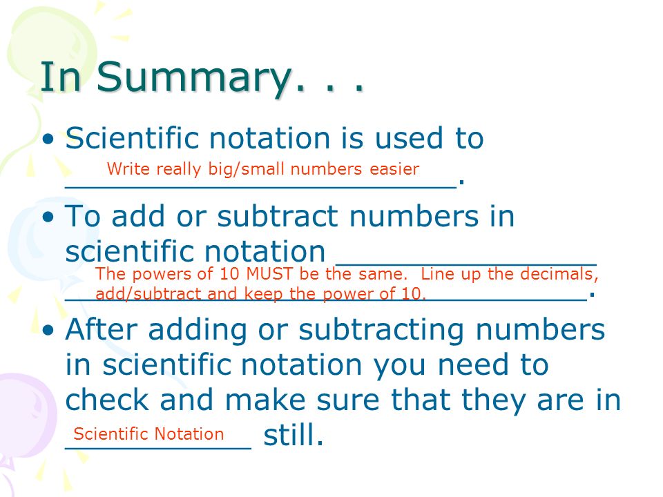 In Summary... Scientific notation is used to _____________________.
