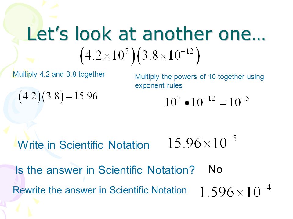 Let’s look at another one… No Rewrite the answer in Scientific Notation Is the answer in Scientific Notation.