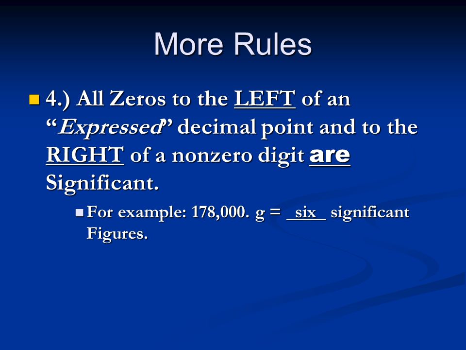 More Rules 4.) All Zeros to the LEFT of an Expressed decimal point and to the RIGHT of a nonzero digit are Significant.