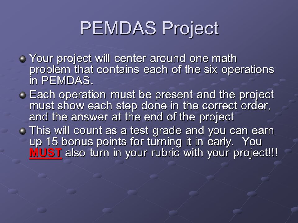 PEMDAS Project Your project will center around one math problem that contains each of the six operations in PEMDAS.