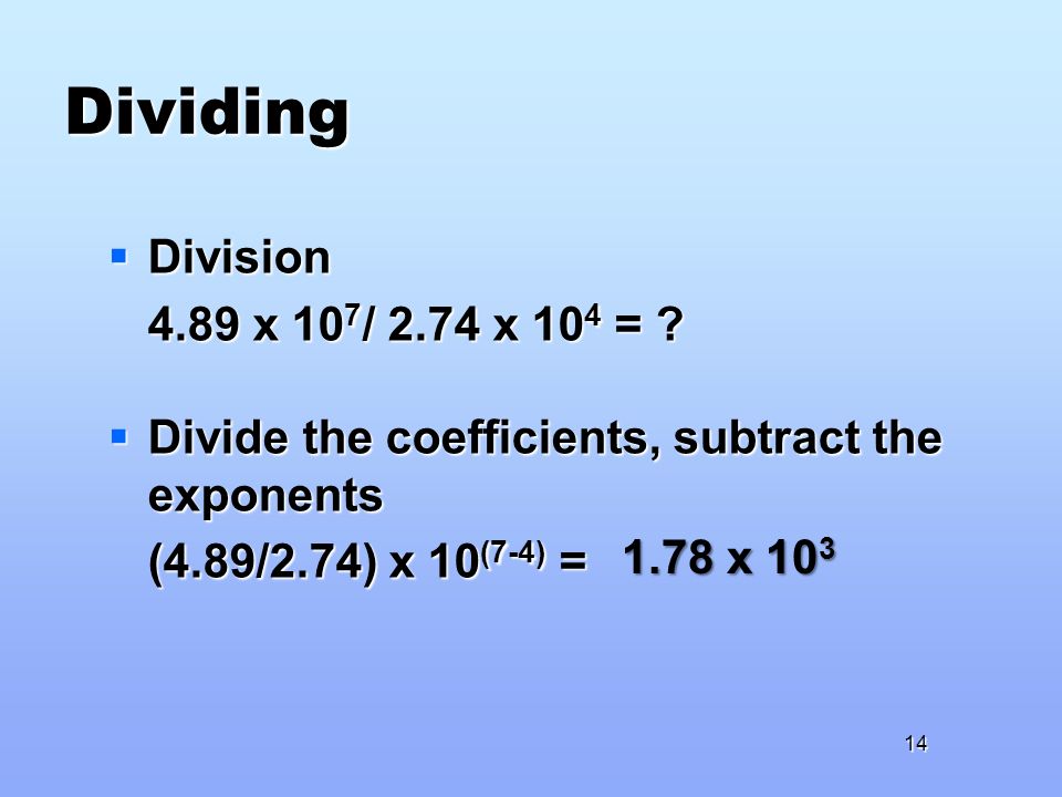 Dividing  Division 4.89 x 10 7 / 2.74 x 10 4 = .
