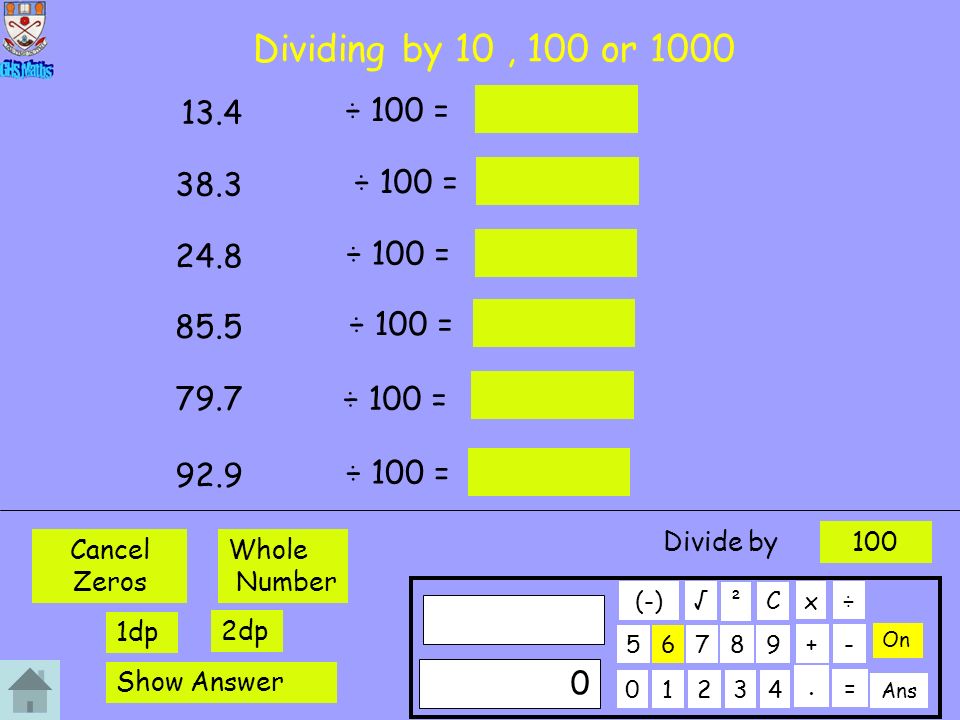 Dividing by 10, 100 or 1000 ÷ 100 = 13.4 ÷ 100 = 38.3 ÷ 100 = 24.8 ÷ 100 = 85.5 ÷ 100 = 79.7 ÷ 100 = C.