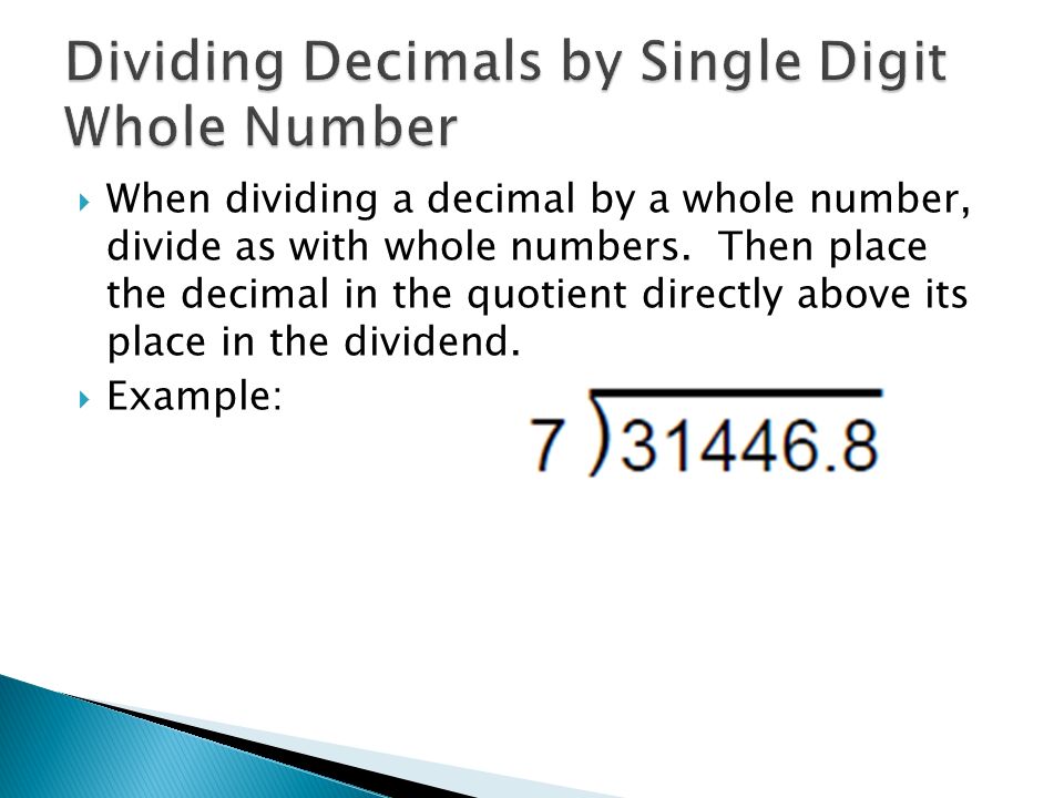  When dividing a decimal by a whole number, divide as with whole numbers.
