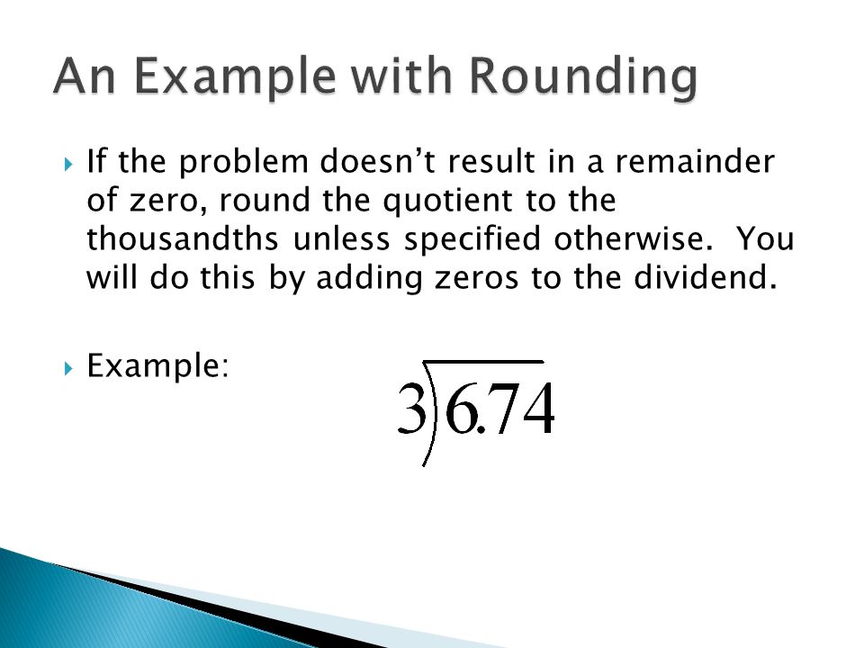  If the problem doesn’t result in a remainder of zero, round the quotient to the thousandths unless specified otherwise.
