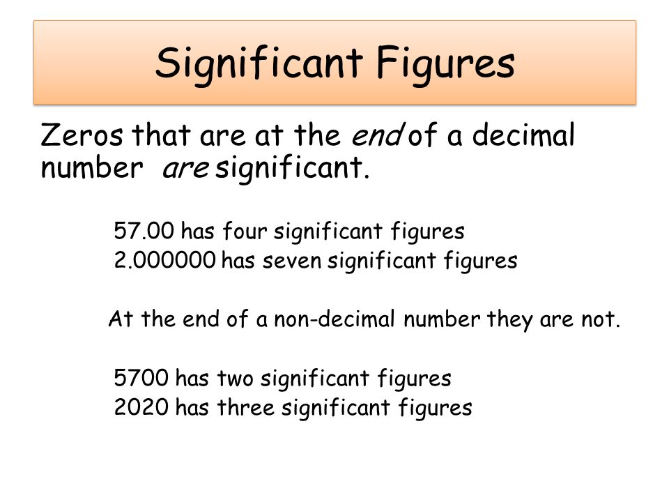 Significant Figures Zeros that are at the end of a decimal number are significant.