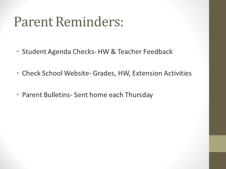Parent Reminders: Student Agenda Checks- HW & Teacher Feedback Check School Website- Grades, HW, Extension Activities Parent Bulletins- Sent home each Thursday