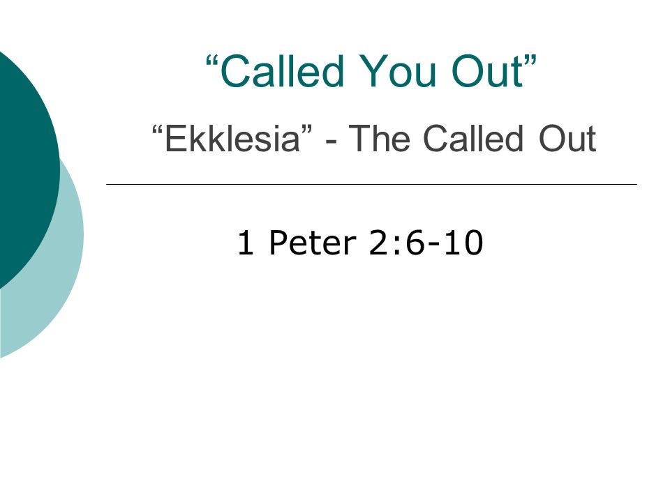 Called You Out 1 Peter 2:6-10 Ekklesia - The Called Out