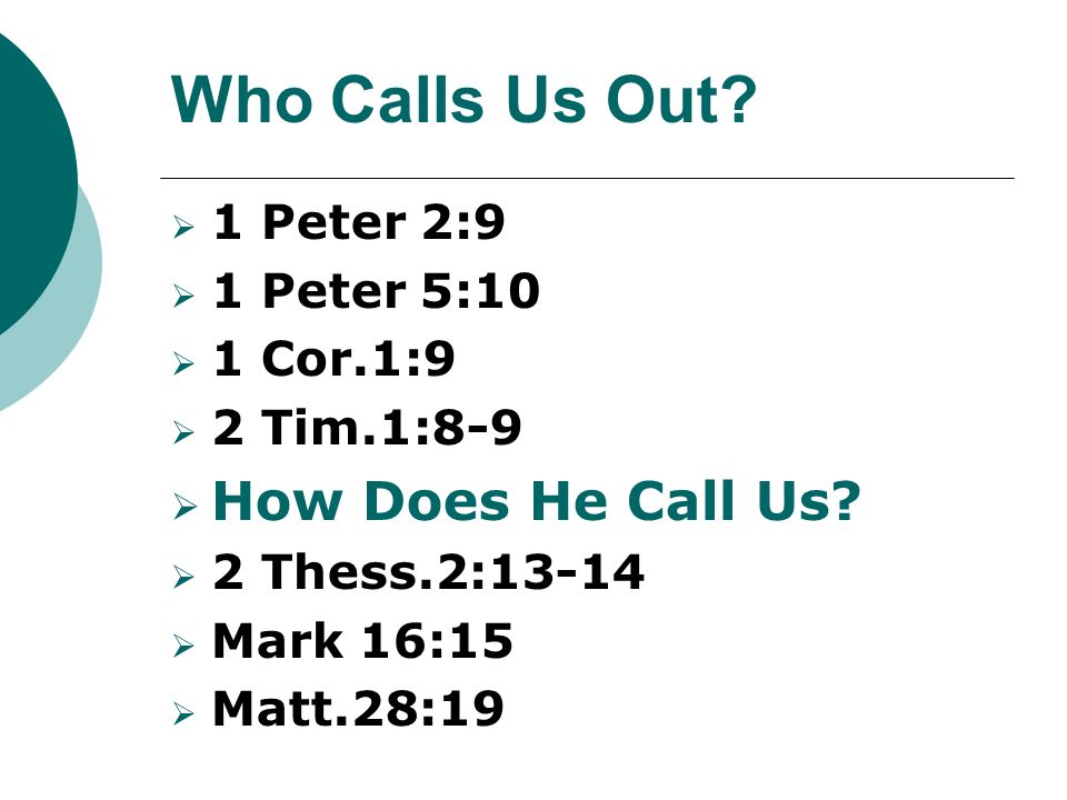 Who Calls Us Out.  1 Peter 2:9  1 Peter 5:10  1 Cor.1:9  2 Tim.1:8-9  How Does He Call Us.