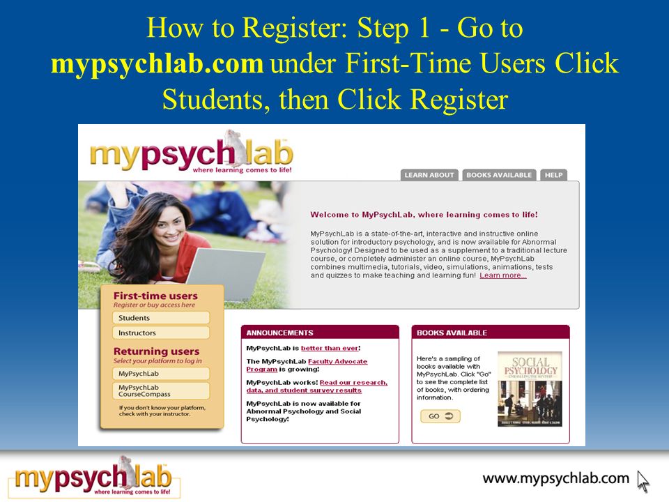 How to Register: Step 1 - Go to mypsychlab.com under First-Time Users Click Students, then Click Register