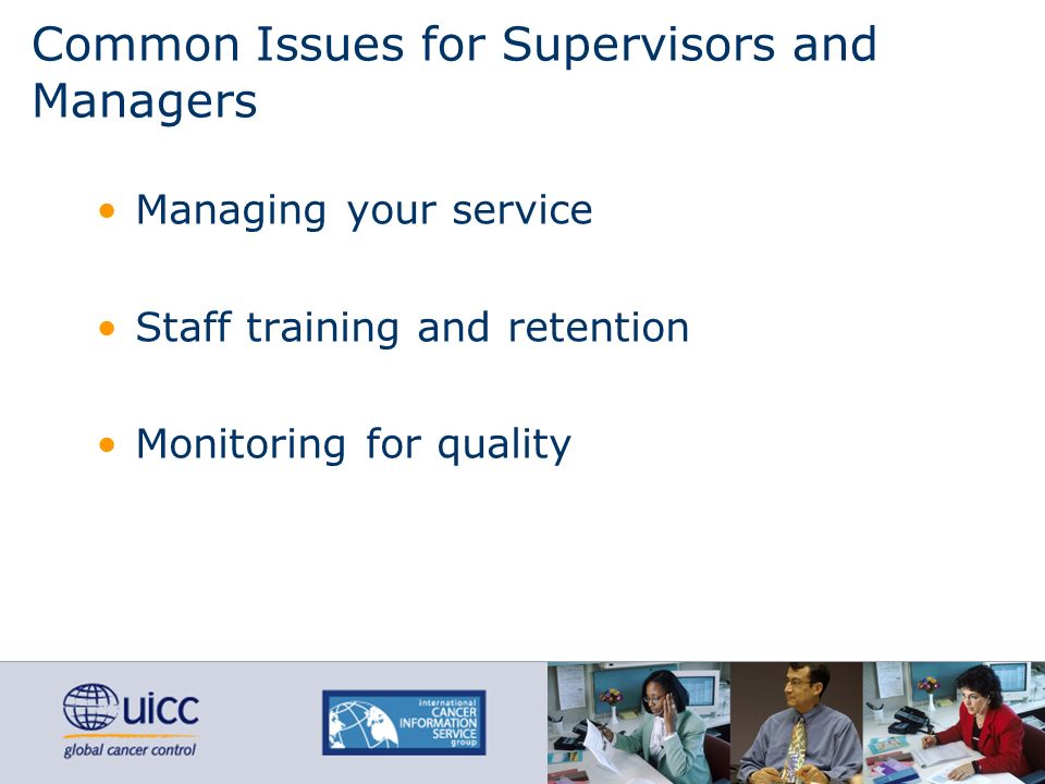 Common Issues for Supervisors and Managers Managing your service Staff training and retention Monitoring for quality