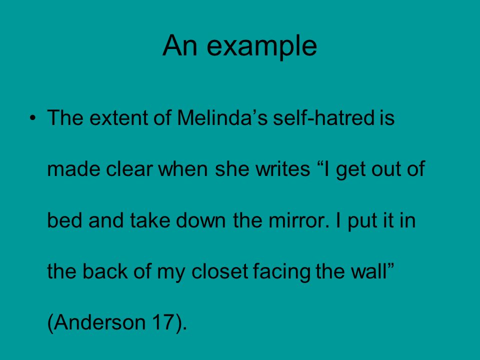 An example The extent of Melinda’s self-hatred is made clear when she writes I get out of bed and take down the mirror.