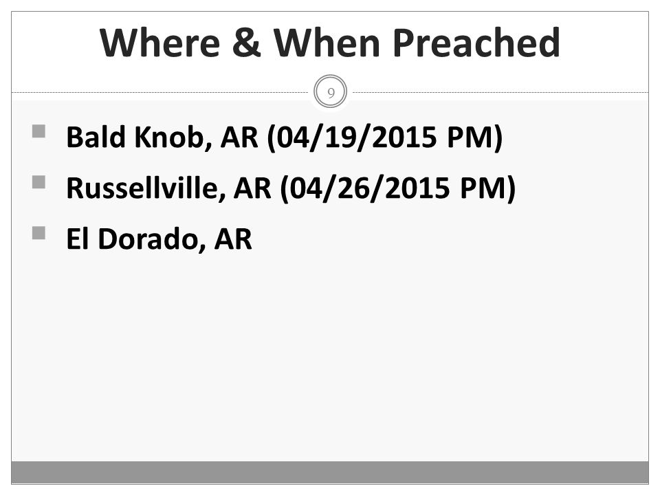 Where & When Preached 9  Bald Knob, AR (04/19/2015 PM)  Russellville, AR (04/26/2015 PM)  El Dorado, AR