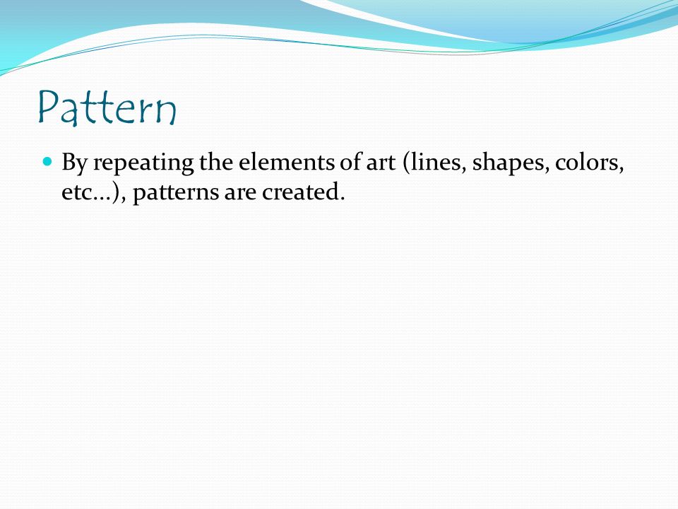 Pattern By repeating the elements of art (lines, shapes, colors, etc...), patterns are created.
