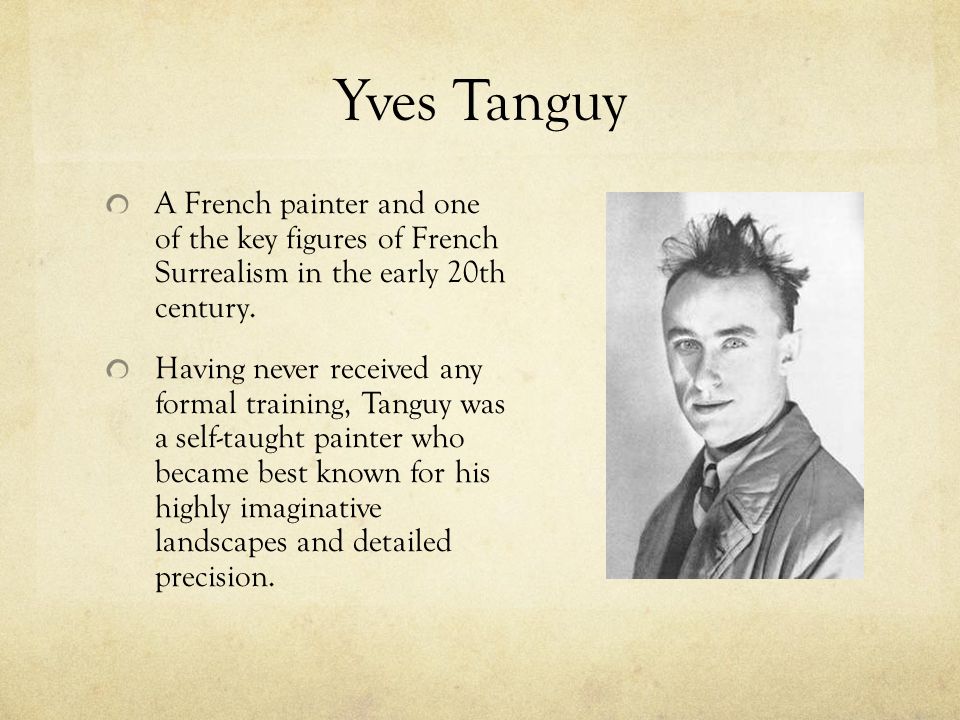 Yves Tanguy A French painter and one of the key figures of French Surrealism in the early 20th century.