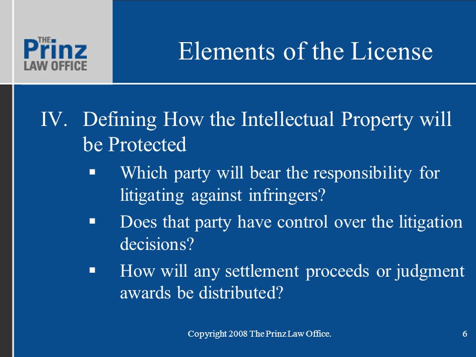 Copyright 2008 The Prinz Law Office.6 Elements of the License IV.