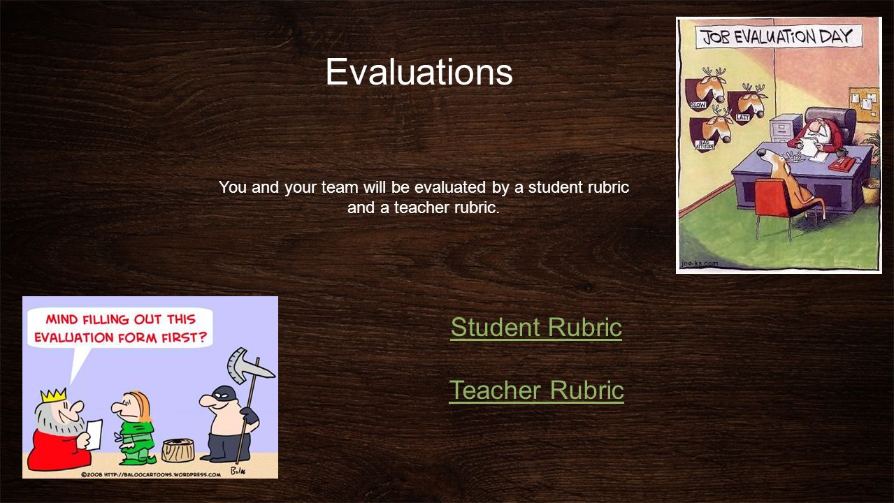 Evaluations You and your team will be evaluated by a student rubric and a teacher rubric.