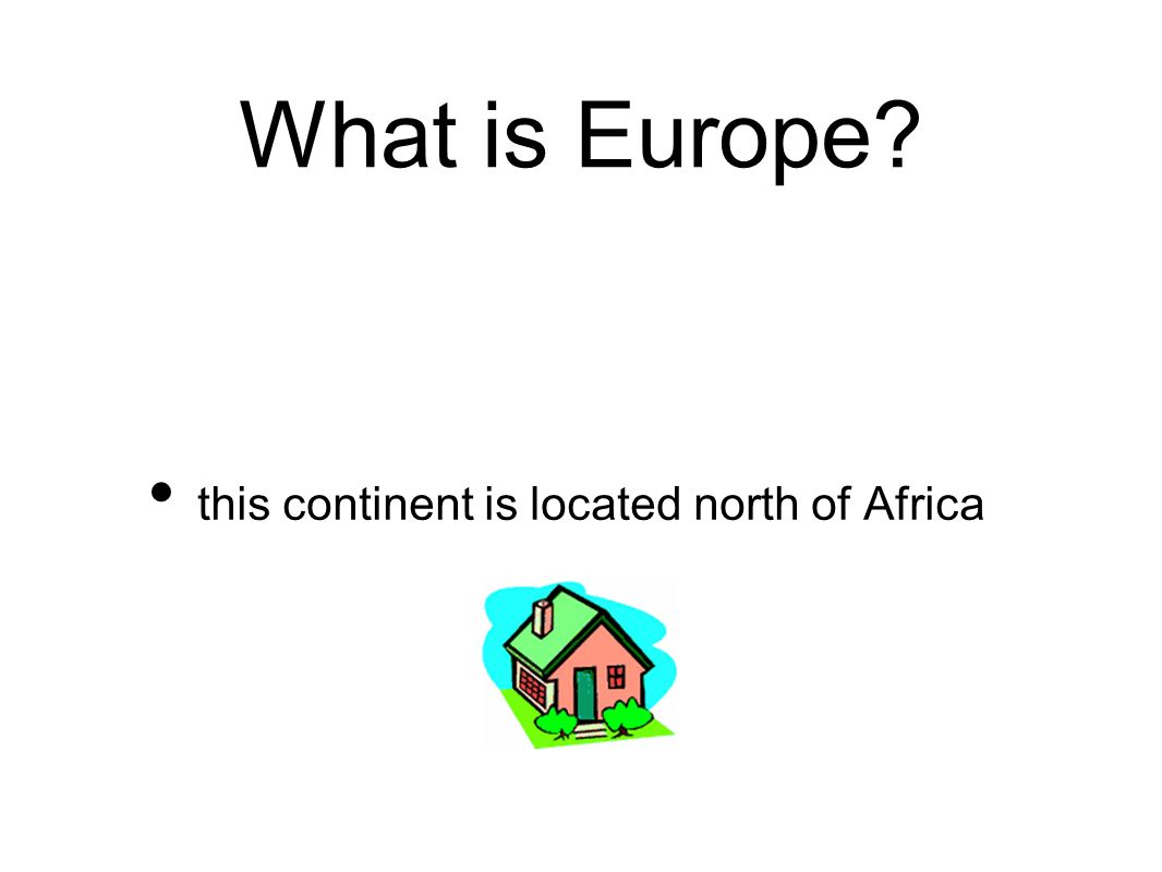 What is Europe this continent is located north of Africa