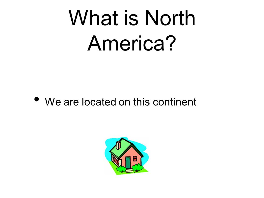 What is North America We are located on this continent