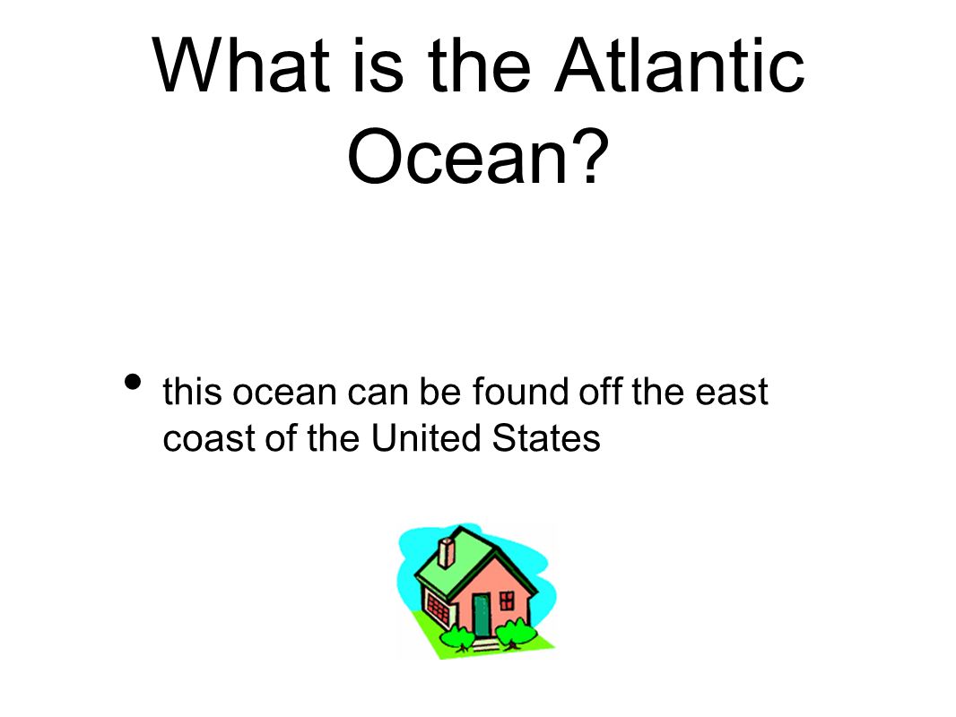 What is the Atlantic Ocean this ocean can be found off the east coast of the United States