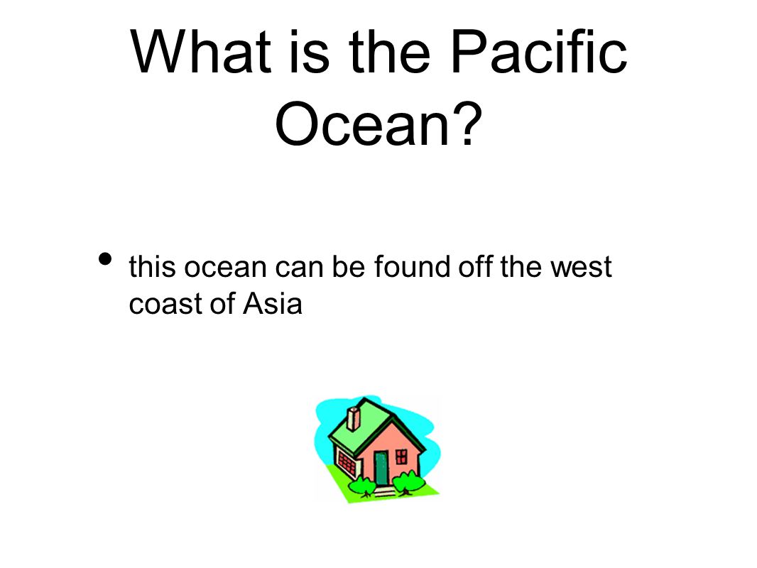 What is the Pacific Ocean this ocean can be found off the west coast of Asia